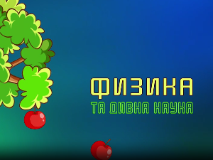 Образовна репортажа: Физика та дивна наука