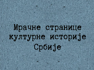 Мрачне странице културне историје Србије: Човек који је појео своју прошлост, 4. ем.
